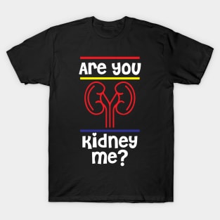 Are You Kidney Me Tshirt T-Shirt